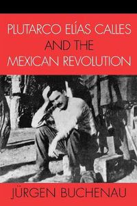 Cover image for Plutarco Elias Calles and the Mexican Revolution