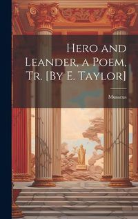 Cover image for Hero and Leander, a Poem, Tr. [By E. Taylor]