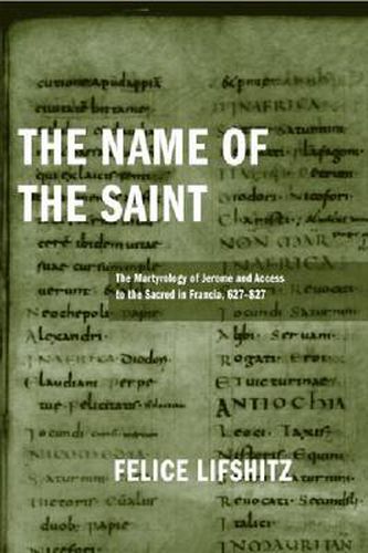 Cover image for The Name of the Saint: The Martyrology of Jerome and Access to the Sacred in Francia, 627-827