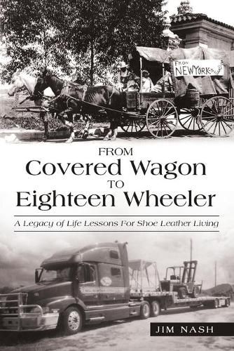 Cover image for From Covered Wagon to Eighteen Wheeler: A Legacy of Life Lessons for Shoe Leather Living