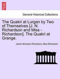 Cover image for The Quakri at Lurgan by Two of Themselves [J. N. Richardson and Miss - Richardson]. the Quakri at Grange.
