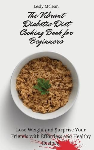 Cover image for The Vibrant Diabetic Diet Cooking Book for Beginners: Lose Weight and Surprise Your Friends with Effortless and Healthy Recipes