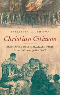 Cover image for Christian Citizens: Reading the Bible in Black and White in the Postemancipation South