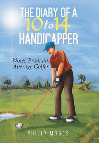 Cover image for The Diary of a 10 to 14 Handicapper: Notes from an Average Golfer