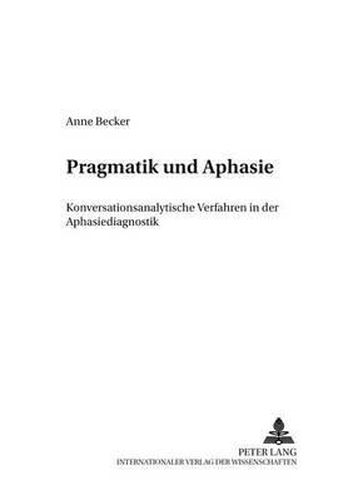 Cover image for Pragmatik Und Aphasie: Konversationsanalytische Verfahren in Der Aphasiediagnostik