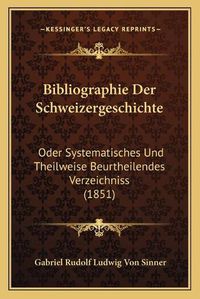 Cover image for Bibliographie Der Schweizergeschichte: Oder Systematisches Und Theilweise Beurtheilendes Verzeichniss (1851)