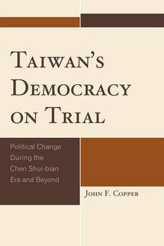 Taiwan's Democracy on Trial: Political Change During the Chen Shui-bian Era and Beyond