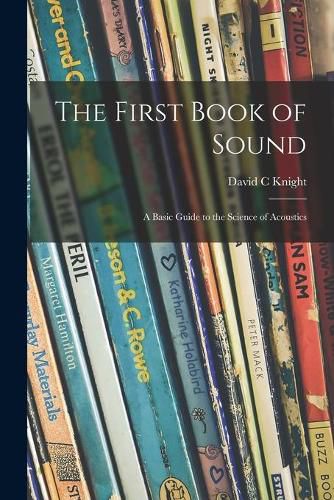 The First Book of Sound; a Basic Guide to the Science of Acoustics