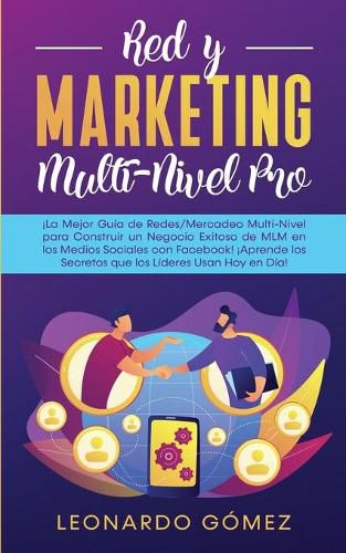 Cover image for Red y Marketing Multi-Nivel Pro: !La Mejor Guia de Redes/Mercadeo Multi-Nivel para Construir un Negocio Exitoso de MLM en los Medios Sociales con Facebook! !Aprende los Secretos que los Lideres Usan Hoy en Dia!