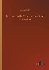 Cover image for Lectures on the True, the Beautiful and the Good