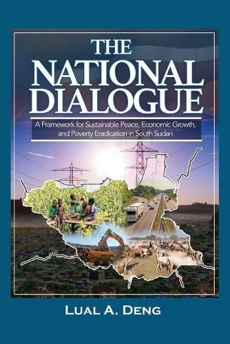 The National Dialogue: A Framework for Sustainable Peace, Economic Growth, and Poverty Eradication in South Sudan.