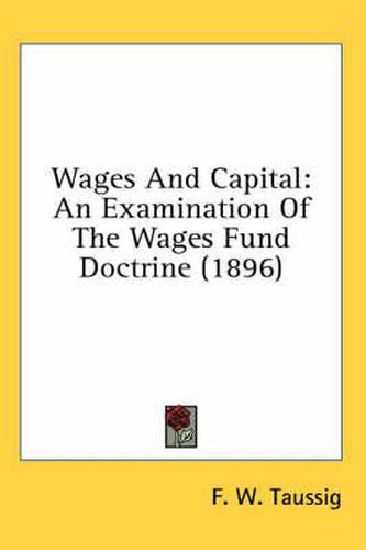 Cover image for Wages and Capital: An Examination of the Wages Fund Doctrine (1896)