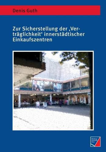 Cover image for Zur Sicherstellung der 'Vertraglichkeit' innerstadtischer Einkaufszentren: Raumbezogene Diskurs- und Kalkulationsordnungen am Beispiel der Mainzer Innenstadt