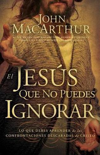 Cover image for El Jesus que no puedes ignorar: Lo que debes aprender de las confrontaciones descaradas de Cristo