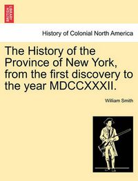 Cover image for The History of the Province of New York, from the First Discovery to the Year MDCCXXXII.