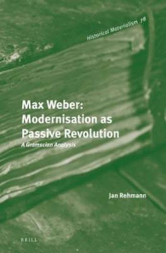 Cover image for Max Weber: Modernisation as Passive Revolution: A Gramscian Analysis