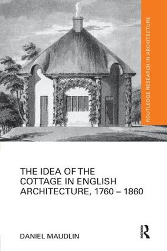 Cover image for The Idea of the Cottage in English Architecture, 1760 - 1860