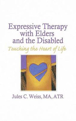 Cover image for Expressive Therapy With Elders and the Disabled: Touching the Heart of Life