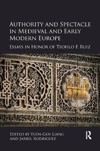 Cover image for Authority and Spectacle in Medieval and Early Modern Europe: Essays in Honor of Teofilo F. Ruiz