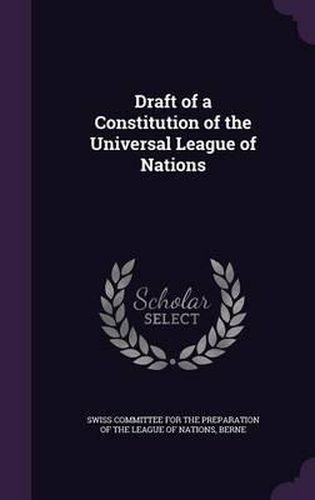 Cover image for Draft of a Constitution of the Universal League of Nations