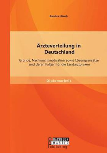 Cover image for AErzteverteilung in Deutschland: Grunde, Nachwuchsmotivation sowie Loesungsansatze und deren Folgen fur die Landarztpraxen