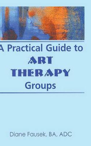 Cover image for A Practical Guide to Art Therapy Groups