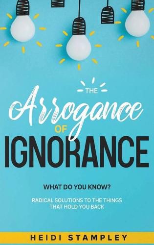 Cover image for The Arrogance of Ignorance: What Do You Know?
