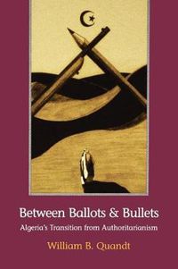 Cover image for Between Ballots and Bullets: Algeria's Transition from Authoritarianism