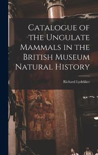 Cover image for Catalogue of the Ungulate Mammals in the British Museum Natural History