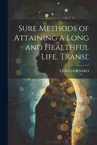 Cover image for Sure Methods of Attaining a Long and Healthful Life. Transl