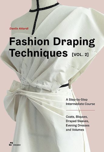 Fashion Draping Techniques Vol. 2: A Step-by-Step Intermediate Course; Coats, Blouses, Draped Sleeves, Evening Dresses, Volumes and Jackets