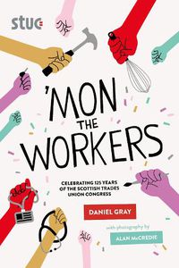 Cover image for 'Mon the Workers: Celebrating 125 Years of the Scottish Trades Union Congress