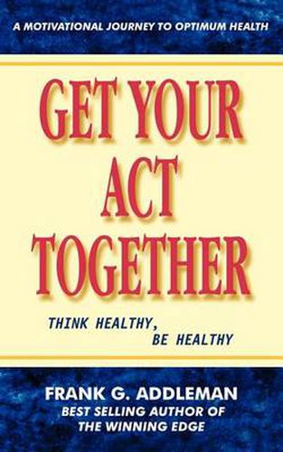 Cover image for Get Your Act Together: Think Healthy, Be Healthy