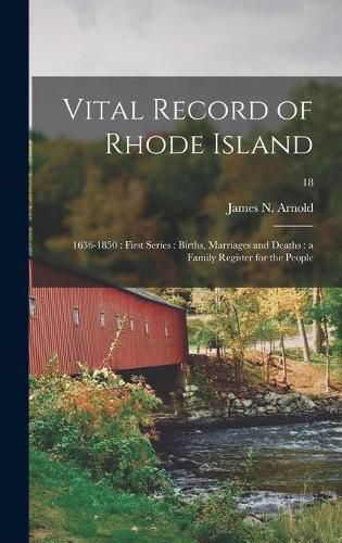 Vital Record of Rhode Island: 1636-1850: First Series: Births, Marriages and Deaths: a Family Register for the People; 18