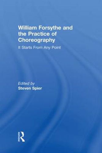 Cover image for William Forsythe and the Practice of Choreography: It Starts From Any Point