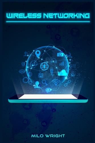 Cover image for Wireless Networking: Understanding Wireless Technology, Network Security, Computer Architecture, and Communications Systems (2022 Guide for Beginners)