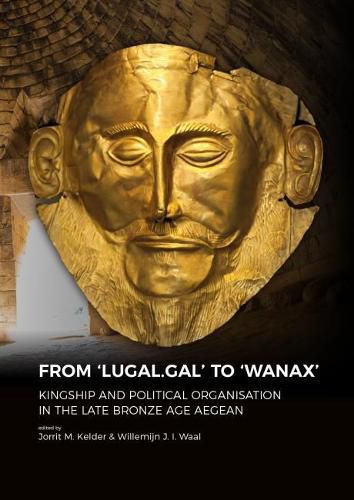 Cover image for From 'LUGAL.GAL' TO 'Wanax': Kingship and Political Organisation in the Late Bronze Age Aegean