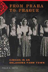 Cover image for From Praha to Prague: Czechs in an Oklahoma Farm Town