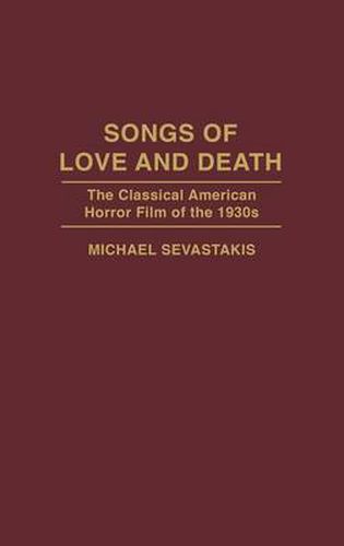 Cover image for Songs of Love and Death: The Classical American Horror Film of the 1930s