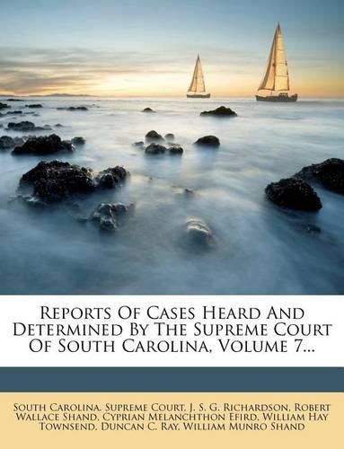 Cover image for Reports Of Cases Heard And Determined By The Supreme Court Of South Carolina, Volume 7...