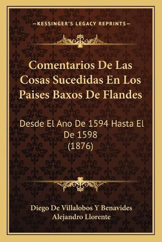 Cover image for Comentarios de Las Cosas Sucedidas En Los Paises Baxos de Flandes: Desde El Ano de 1594 Hasta El de 1598 (1876)