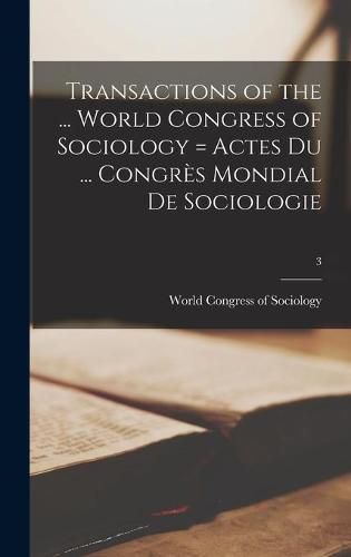 Cover image for Transactions of the ... World Congress of Sociology = Actes Du ... Congre&#768;s Mondial De Sociologie; 3