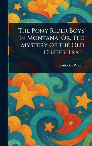 Cover image for The Pony Rider Boys in Montana; Or, The Mystery of the Old Custer Trail