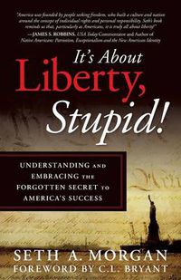 Cover image for It's about Liberty, Stupid!: Understanding and Embracing the Forgotten Secret to America's Success