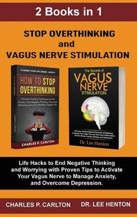 Cover image for Stop Overthinking and Vagus Nerve Stimulation (2 Books in 1): Life Hacks to End Negative Thinking and Worrying with Proven Tips to Activate Your Vagus Nerve to Manage Anxiety, and Overcome Depression