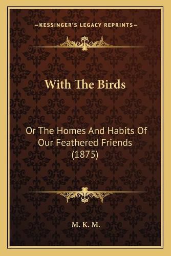 With the Birds: Or the Homes and Habits of Our Feathered Friends (1875)