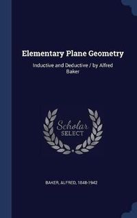 Cover image for Elementary Plane Geometry: Inductive and Deductive / By Alfred Baker