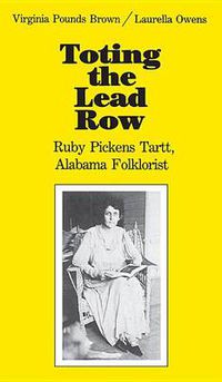 Cover image for Toting the Lead Row: Ruby Pickens Tartt, Alabama Folklorist