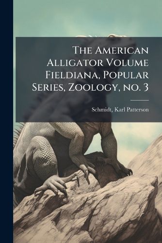 Cover image for The American Alligator Volume Fieldiana, Popular Series, Zoology, No. 3