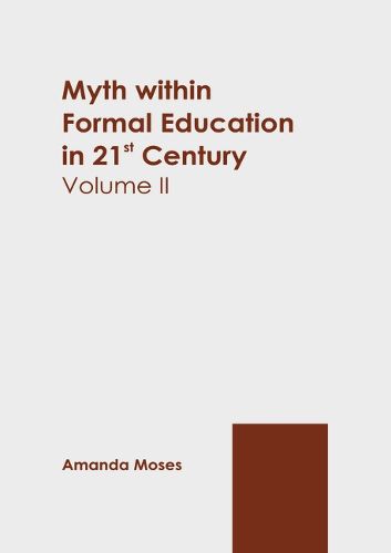 Cover image for Myth Within Formal Education in 21st Century: Volume II